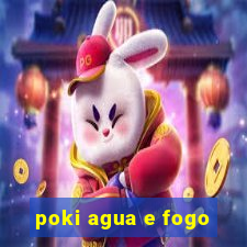 poki agua e fogo